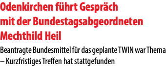 Odenkirchen führt Gespräch mit der Bundestagsabgeordneten Mechthild Heil Beantragte Bundesmittel für das geplante TWIN war Thema – Kurzfristiges Treffen hat stattgefunden